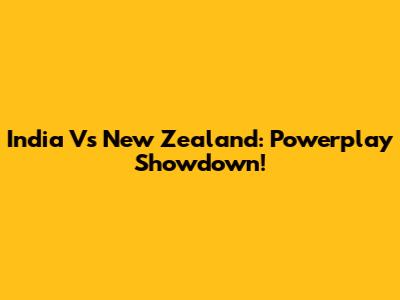 India Vs New Zealand: Powerplay Showdown!