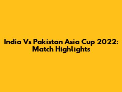 India Vs Pakistan Asia Cup 2022: Match Highlights