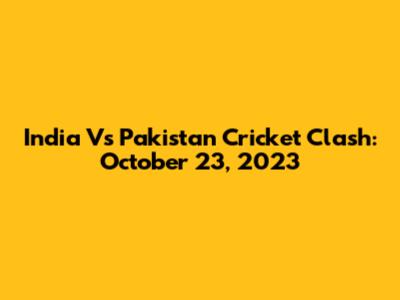 India Vs Pakistan Cricket Clash: October 23, 2023