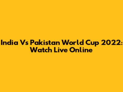 India Vs Pakistan World Cup 2022: Watch Live Online
