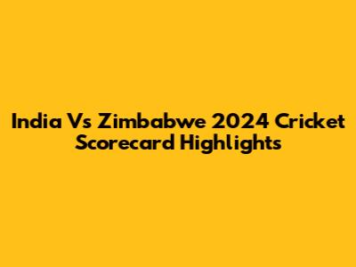 India Vs Zimbabwe 2024 Cricket Scorecard Highlights