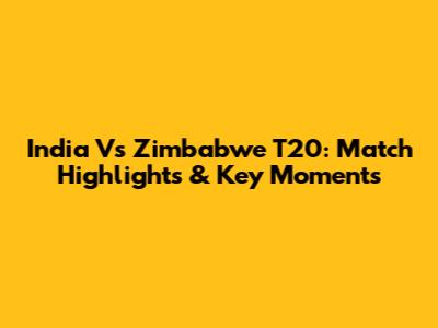 India Vs Zimbabwe T20: Match Highlights & Key Moments