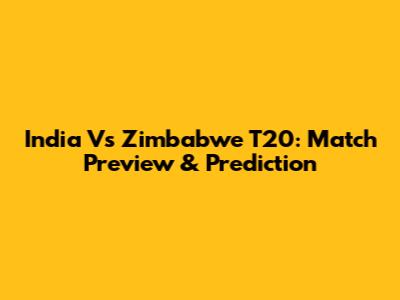 India Vs Zimbabwe T20: Match Preview & Prediction
