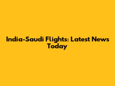 India-Saudi Flights: Latest News Today