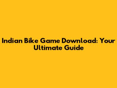 Indian Bike Game Download: Your Ultimate Guide