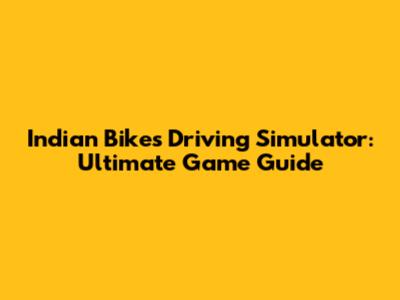 Indian Bikes Driving Simulator: Ultimate Game Guide