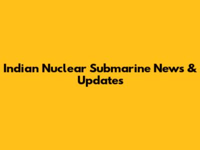 Indian Nuclear Submarine News & Updates
