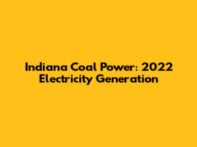 Indiana Coal Power: 2022 Electricity Generation