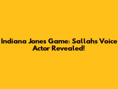 Indiana Jones Game: Sallah's Voice Actor Revealed!