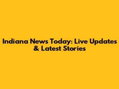 Indiana News Today: Live Updates & Latest Stories