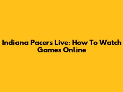 Indiana Pacers Live: How To Watch Games Online