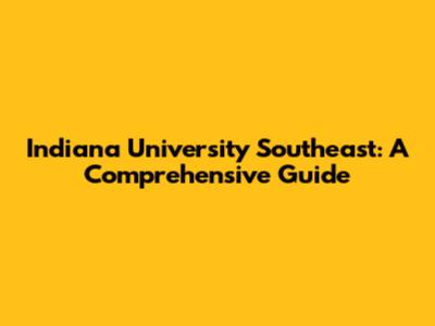 Indiana University Southeast: A Comprehensive Guide