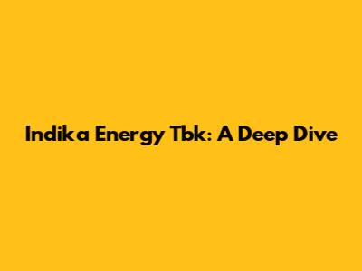Indika Energy Tbk: A Deep Dive