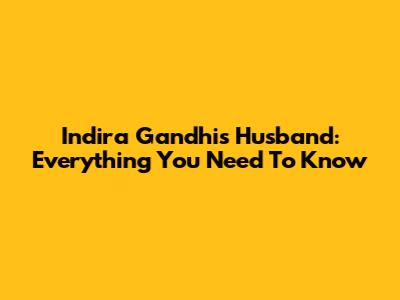 Indira Gandhi's Husband: Everything You Need To Know