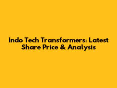 Indo Tech Transformers: Latest Share Price & Analysis