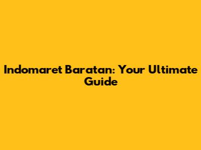Indomaret Baratan: Your Ultimate Guide