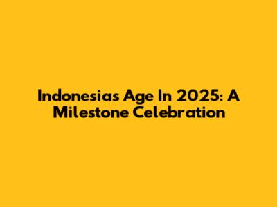 Indonesia's Age In 2025: A Milestone Celebration