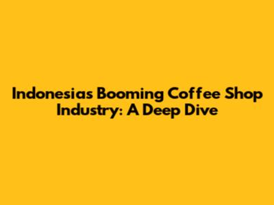 Indonesia's Booming Coffee Shop Industry: A Deep Dive