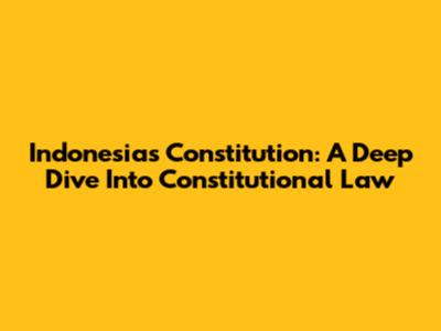 Indonesia's Constitution: A Deep Dive Into Constitutional Law
