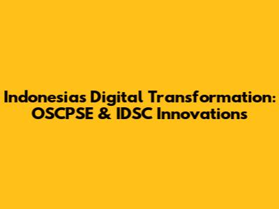 Indonesia's Digital Transformation: OSCPSE & IDSC Innovations