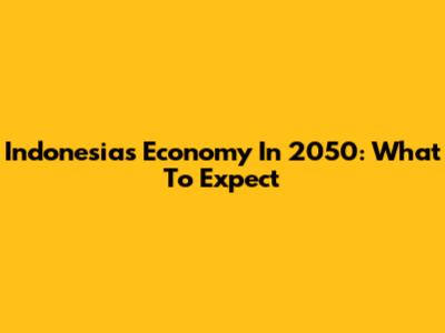 Indonesia's Economy In 2050: What To Expect