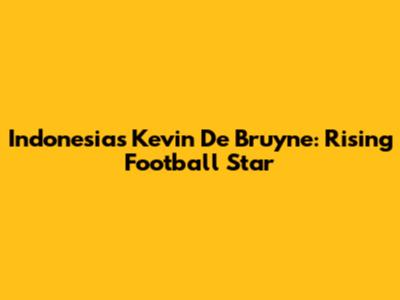 Indonesia's Kevin De Bruyne: Rising Football Star