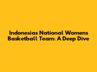 Indonesia's National Women's Basketball Team: A Deep Dive
