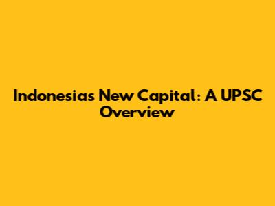 Indonesia's New Capital: A UPSC Overview