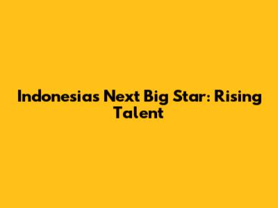 Indonesia's Next Big Star: Rising Talent