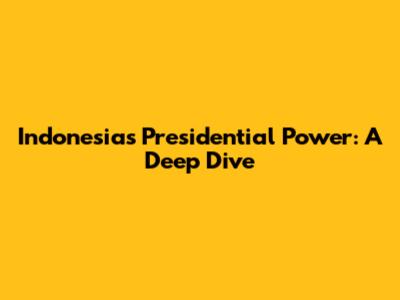 Indonesia's Presidential Power: A Deep Dive