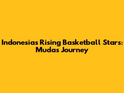 Indonesia's Rising Basketball Stars: Muda's Journey