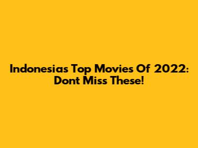 Indonesia's Top Movies Of 2022: Don't Miss These!