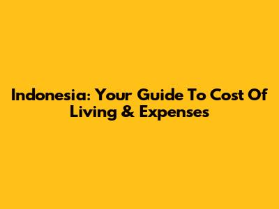 Indonesia: Your Guide To Cost Of Living & Expenses