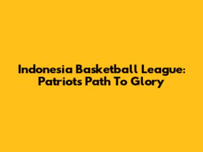 Indonesia Basketball League: Patriots' Path To Glory
