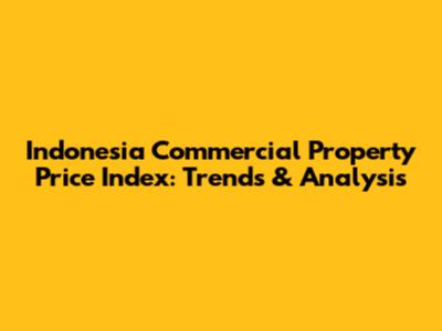 Indonesia Commercial Property Price Index: Trends & Analysis