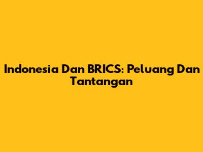 Indonesia Dan BRICS: Peluang Dan Tantangan