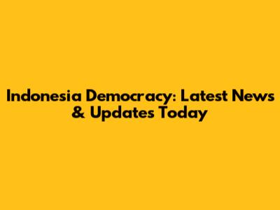Indonesia Democracy: Latest News & Updates Today