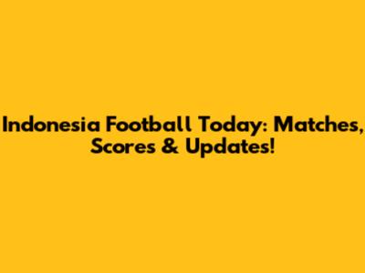 Indonesia Football Today: Matches, Scores & Updates!