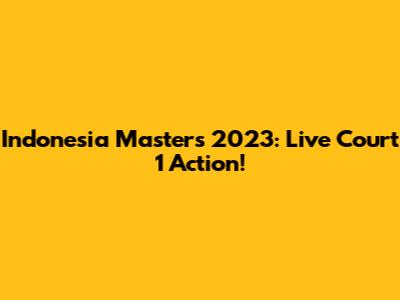 Indonesia Masters 2023: Live Court 1 Action!