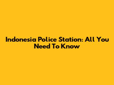 Indonesia Police Station: All You Need To Know