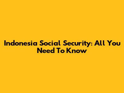 Indonesia Social Security: All You Need To Know