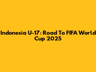 Indonesia U-17: Road To FIFA World Cup 2025