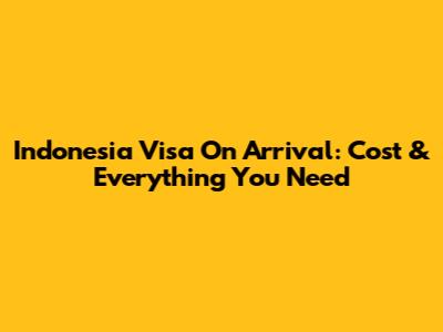 Indonesia Visa On Arrival: Cost & Everything You Need