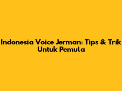 Indonesia Voice Jerman: Tips & Trik Untuk Pemula