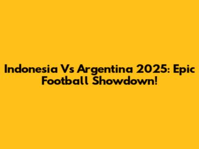 Indonesia Vs Argentina 2025: Epic Football Showdown!