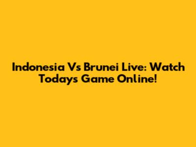 Indonesia Vs Brunei Live: Watch Today's Game Online!