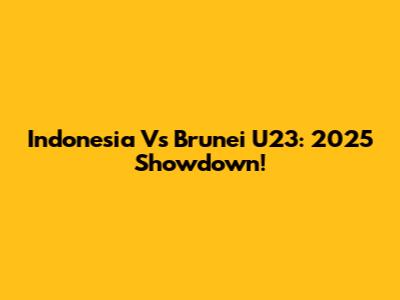 Indonesia Vs Brunei U23: 2025 Showdown!