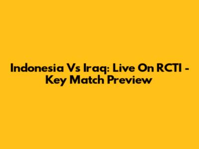Indonesia Vs Iraq: Live On RCTI - Key Match Preview