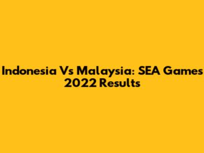 Indonesia Vs Malaysia: SEA Games 2022 Results
