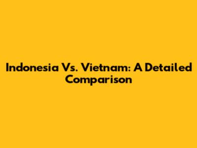 Indonesia Vs. Vietnam: A Detailed Comparison